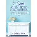 3 Weeks to an Organized Homeschool: A Step-by-Step Guide to Organizing Your Schoolroom, Curriculum, and Record Keeping - Paperback